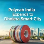 Polycab India Expands to Dholera Smart City A Strategic Move for Growth