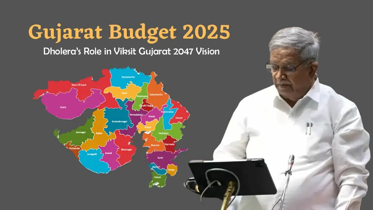 Gujarat Budget 2025: Dholera’s Role in Viksit Gujarat 2047 Vision